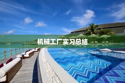 机械工厂实习总结 机械工厂实习总结