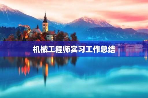 机械工程师实习工作总结【5篇】 机械工程师实习工作总结【5篇】