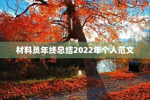 材料员年终总结2022年个人范文 材料员年终总结2022年个人范文