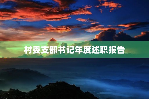 村委支部书记年度述职报告(10篇) 村委支部书记年度述职报告(10篇)