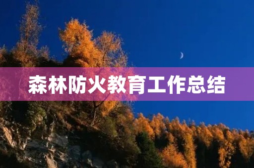 森林防火教育工作总结 森林防火教育工作总结