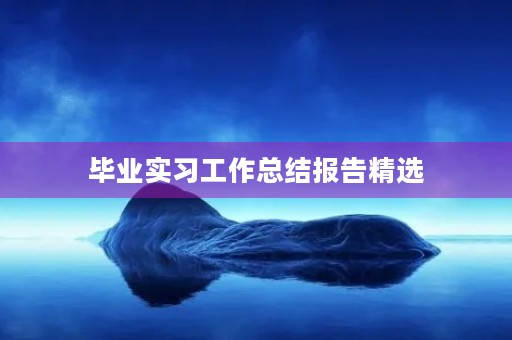 毕业实习工作总结报告精选 毕业实习工作总结报告精选