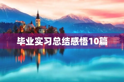 毕业实习总结感悟10篇
