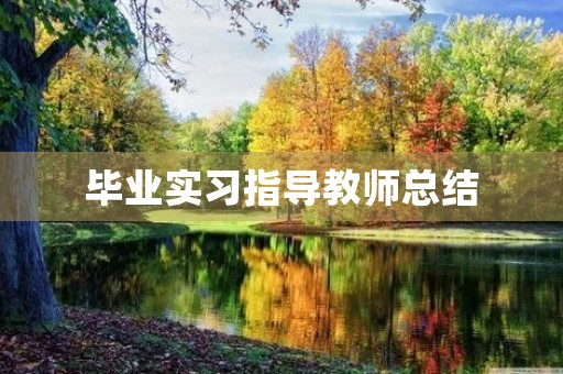 毕业实习指导教师总结 毕业实习指导教师总结