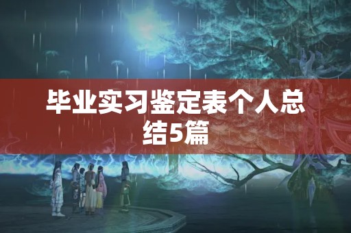 毕业实习鉴定表个人总结5篇