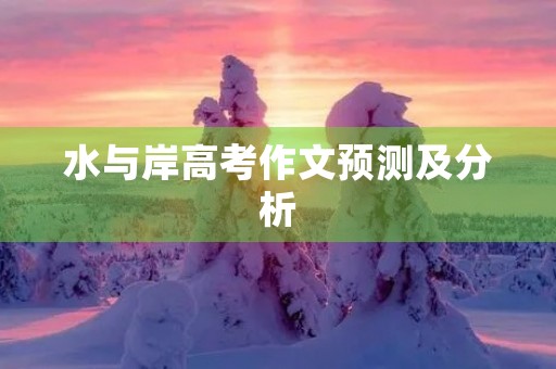 水与岸高考作文预测及分析