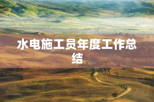 水电施工员年度工作总结