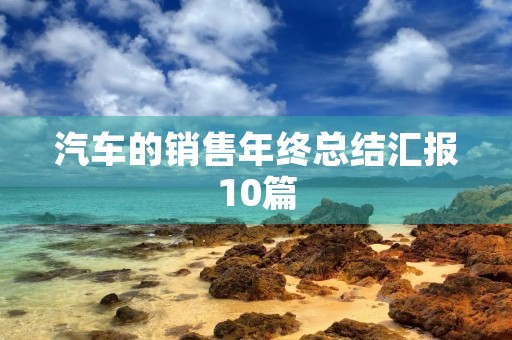 汽车的销售年终总结汇报10篇
