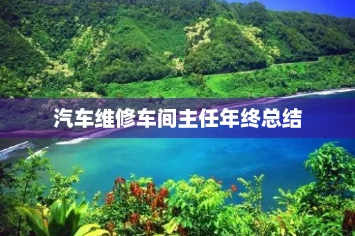 汽车维修车间主任年终总结