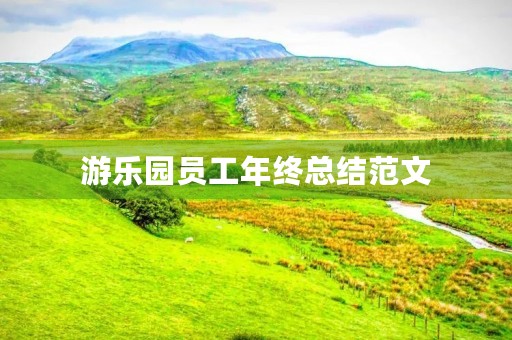 游乐园员工年终总结范文 游乐园员工年终总结范文