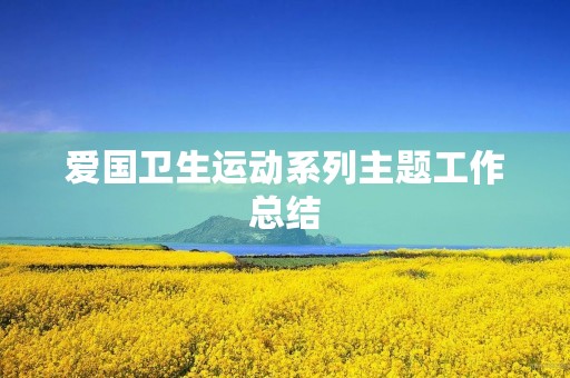 爱国卫生运动系列主题工作总结