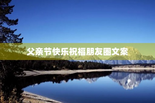 父亲节快乐祝福朋友圈文案