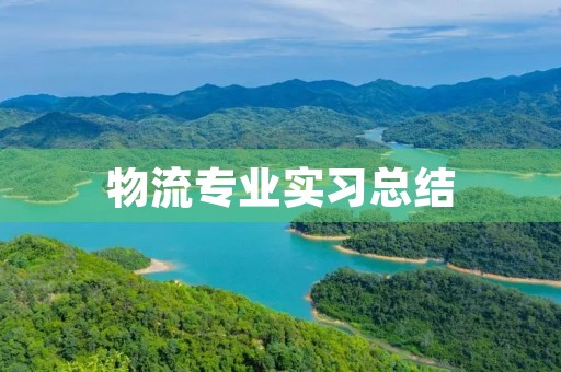 物流专业实习总结 物流专业实习总结