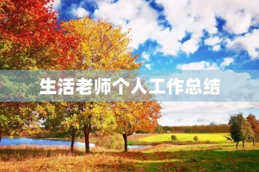 生活老师个人工作总结(20篇)