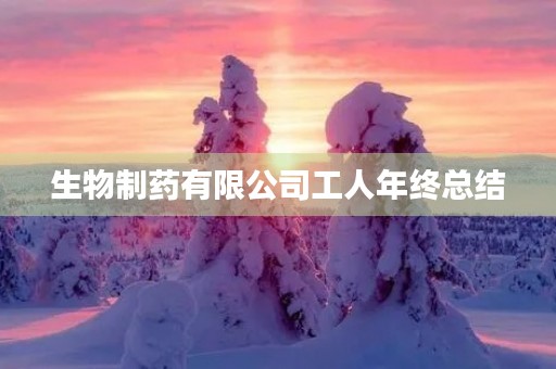 生物制药有限公司工人年终总结