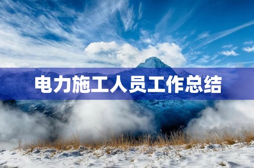 电力施工人员工作总结
