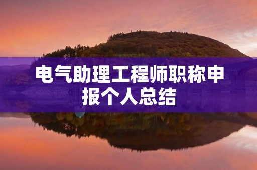 电气助理工程师职称申报个人总结