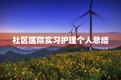 社区医院实习护理个人总结