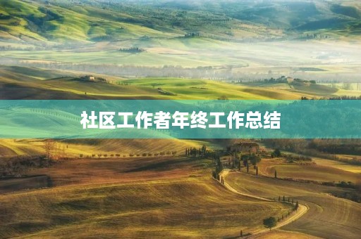 社区工作者年终工作总结【10篇】