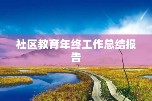 社区教育年终工作总结报告