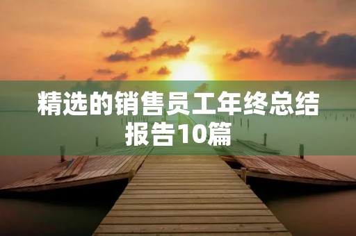 精选的销售员工年终总结报告10篇