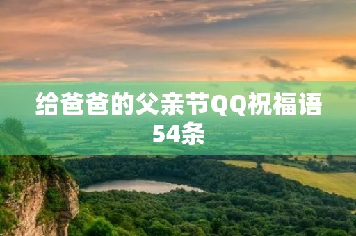 给爸爸的父亲节QQ祝福语54条