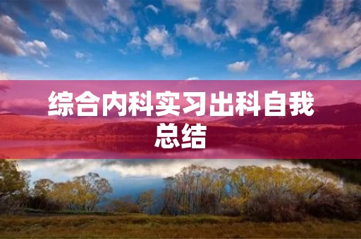 综合内科实习出科自我总结