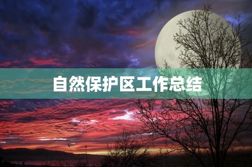 自然保护区工作总结 自然保护区工作总结
