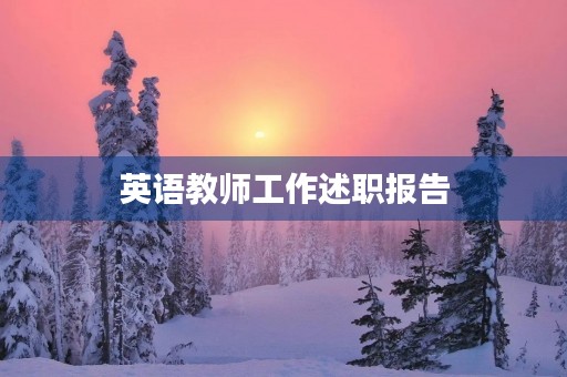 英语教师工作述职报告(7篇) 英语教师工作述职报告(7篇)