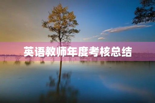 英语教师年度考核总结(20篇)