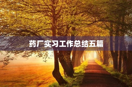药厂实习工作总结五篇 药厂实习工作总结五篇