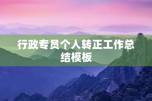 行政专员个人转正工作总结模板