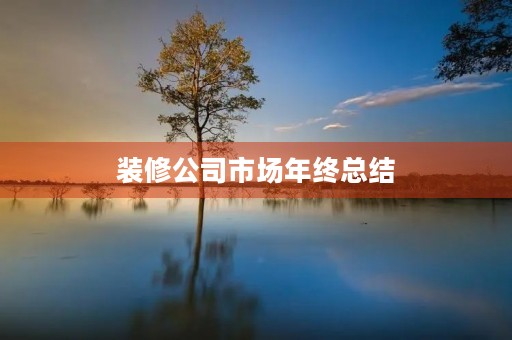 装修公司市场年终总结