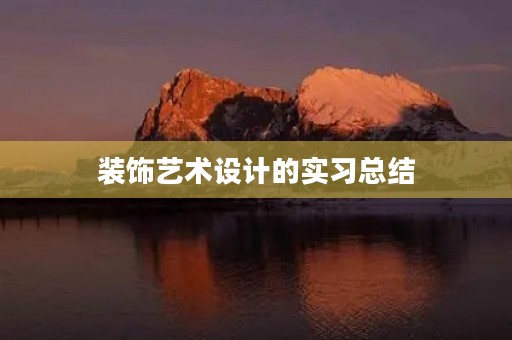 装饰艺术设计的实习总结 装饰艺术设计的实习总结