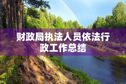 财政局执法人员依法行政工作总结