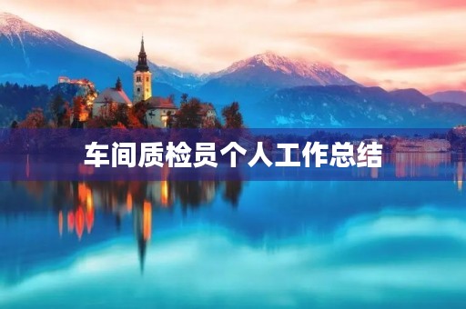 车间质检员个人工作总结