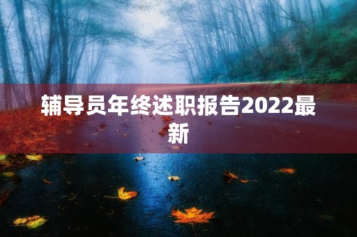辅导员年终述职报告2022最新 辅导员年终述职报告2022最新