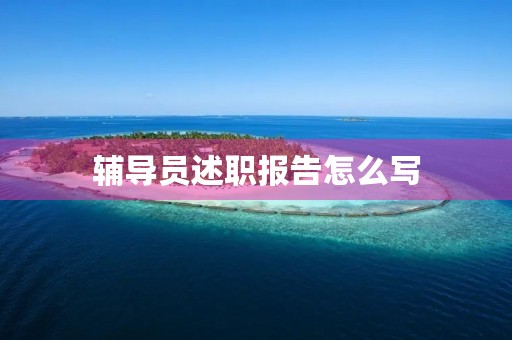 辅导员述职报告怎么写 辅导员述职报告怎么写