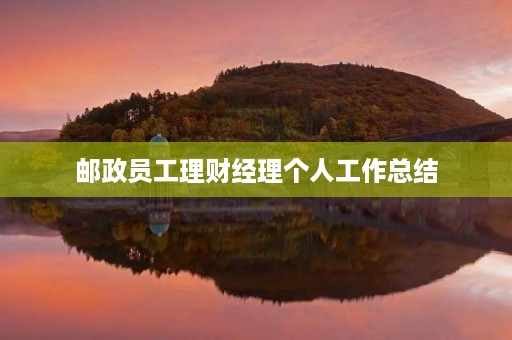 邮政员工理财经理个人工作总结 邮政员工理财经理个人工作总结