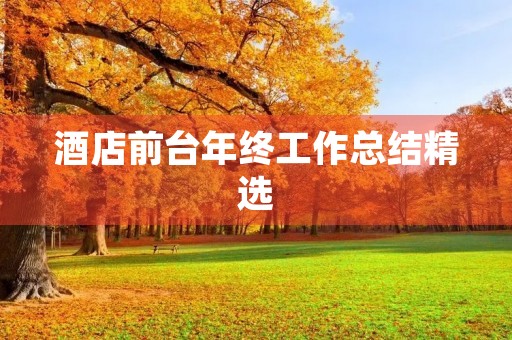 酒店前台年终工作总结精选(10篇) 酒店前台年终工作总结精选(10篇)