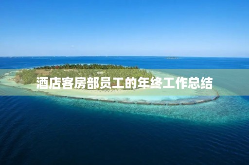 酒店客房部员工的年终工作总结 酒店客房部员工的年终工作总结