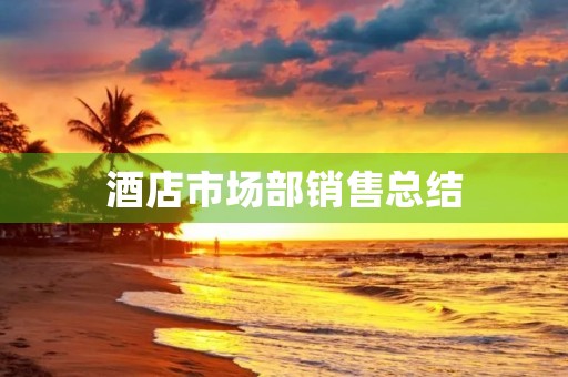 酒店市场部销售总结