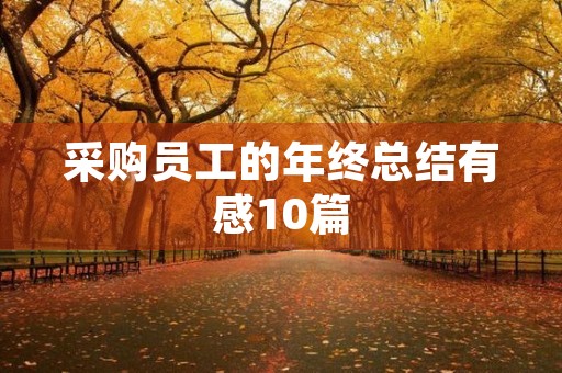 采购员工的年终总结有感10篇 采购员工的年终总结有感10篇