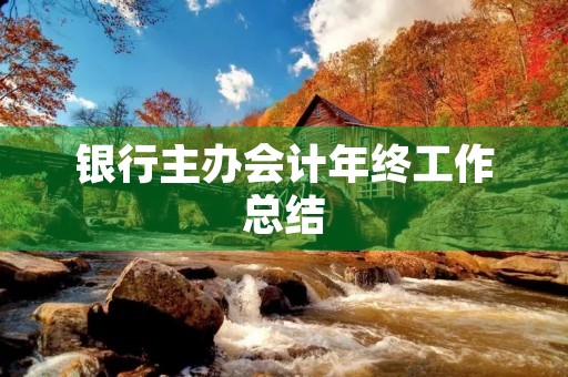银行主办会计年终工作总结
