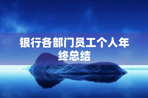 银行各部门员工个人年终总结 银行各部门员工个人年终总结
