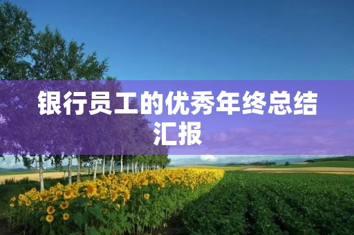 银行员工的优秀年终总结汇报