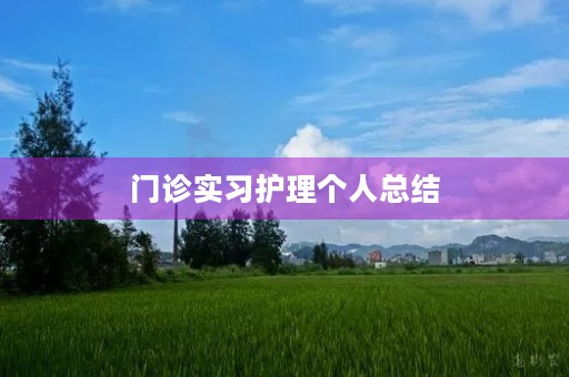门诊实习护理个人总结 门诊实习护理个人总结