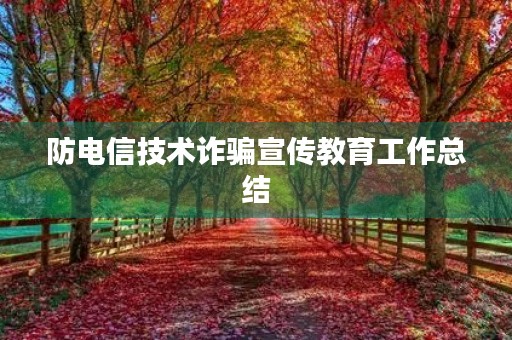 防电信技术诈骗宣传教育工作总结