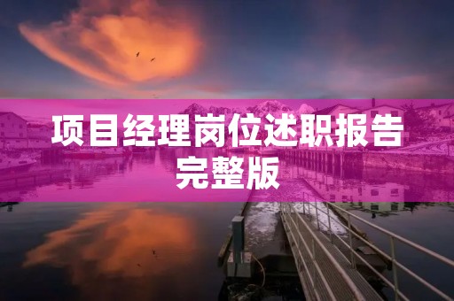 项目经理岗位述职报告完整版