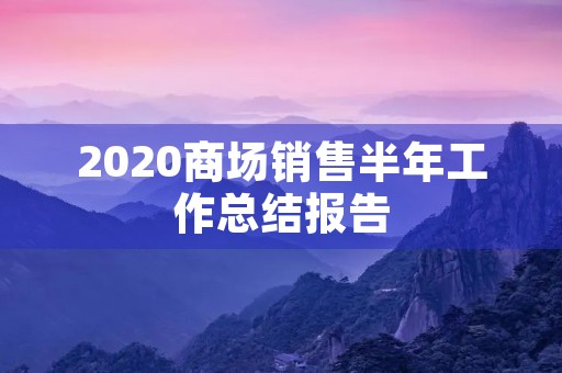 2020商场销售半年工作总结报告